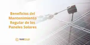 Beneficios del Mantenimiento Regular de los Paneles Solares